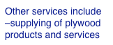 Other services include –supplying of plywood products and services